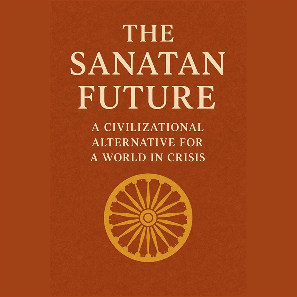 The Sanatan Future: A Civilizational Alternative for a World in Crisis